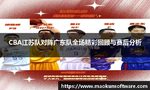 CBA江苏队对阵广东队全场精彩回顾与赛后分析